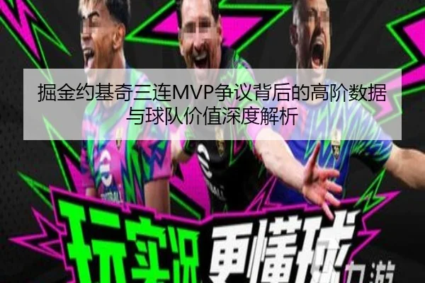 掘金约基奇三连MVP争议背后的高阶数据与球队价值深度解析 | c7c7·app